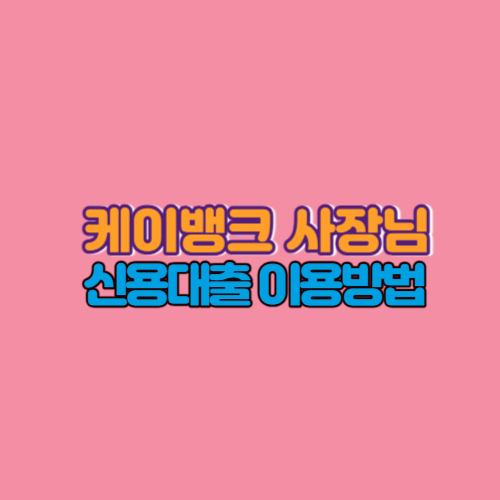  케이뱅크 사장님 신용대출 이용방법