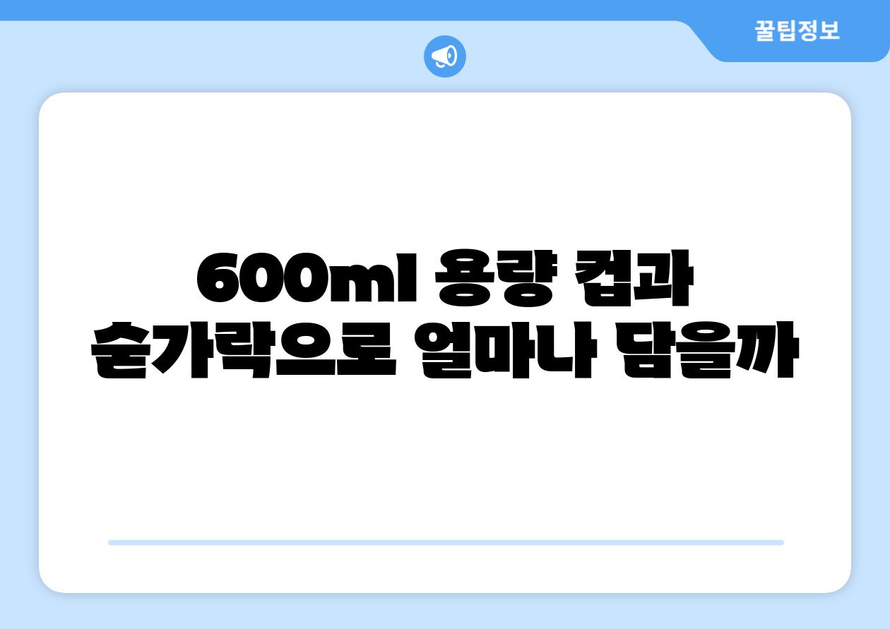 600ml 용량 컵과 숟가락으로 얼마나 담을까