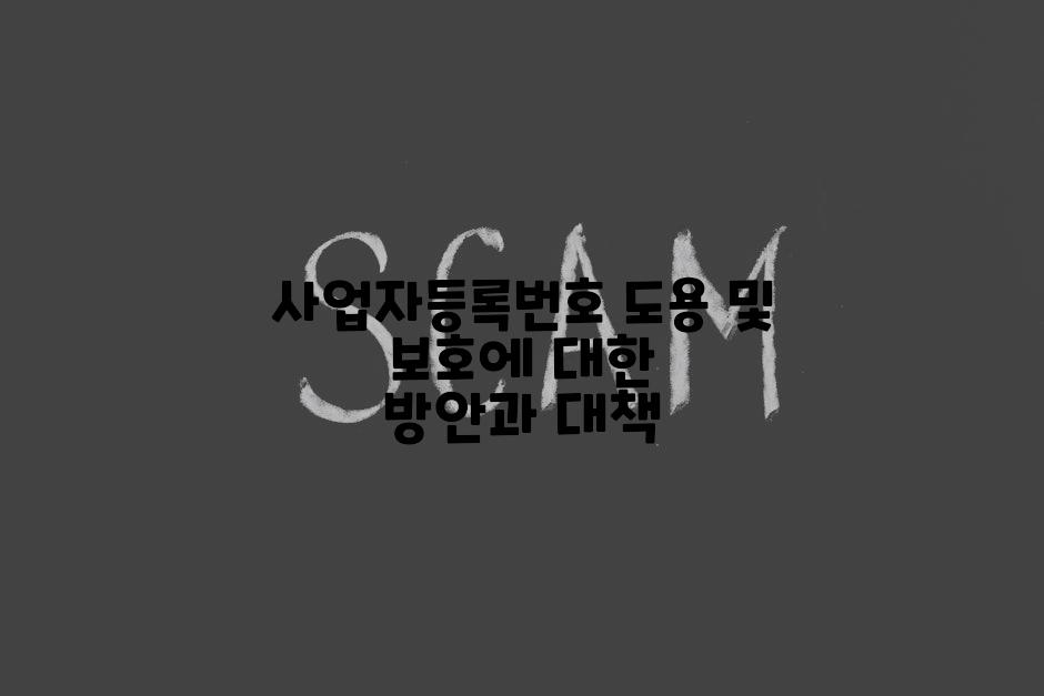 사업자등록번호 도용 및 보호에 대한 방안과 대책