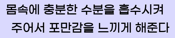  몸속에 충분한 수분을 흡수시켜 주어서 포만감을 느끼게 해준다
