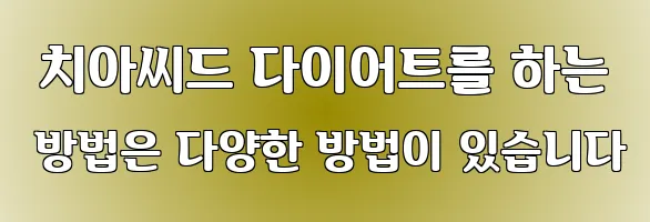  치아씨드 다이어트를 하는 방법은 다양한 방법이 있습니다