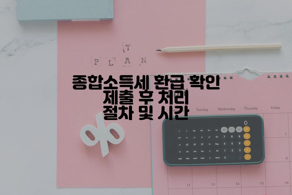 종합소득세 환급 확인 제출 후 처리 절차 및 시간