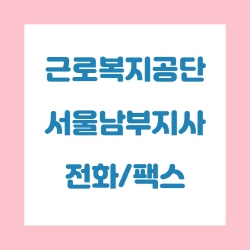  근로복지공단 서울남부지사 전화번호 , 팩스번호