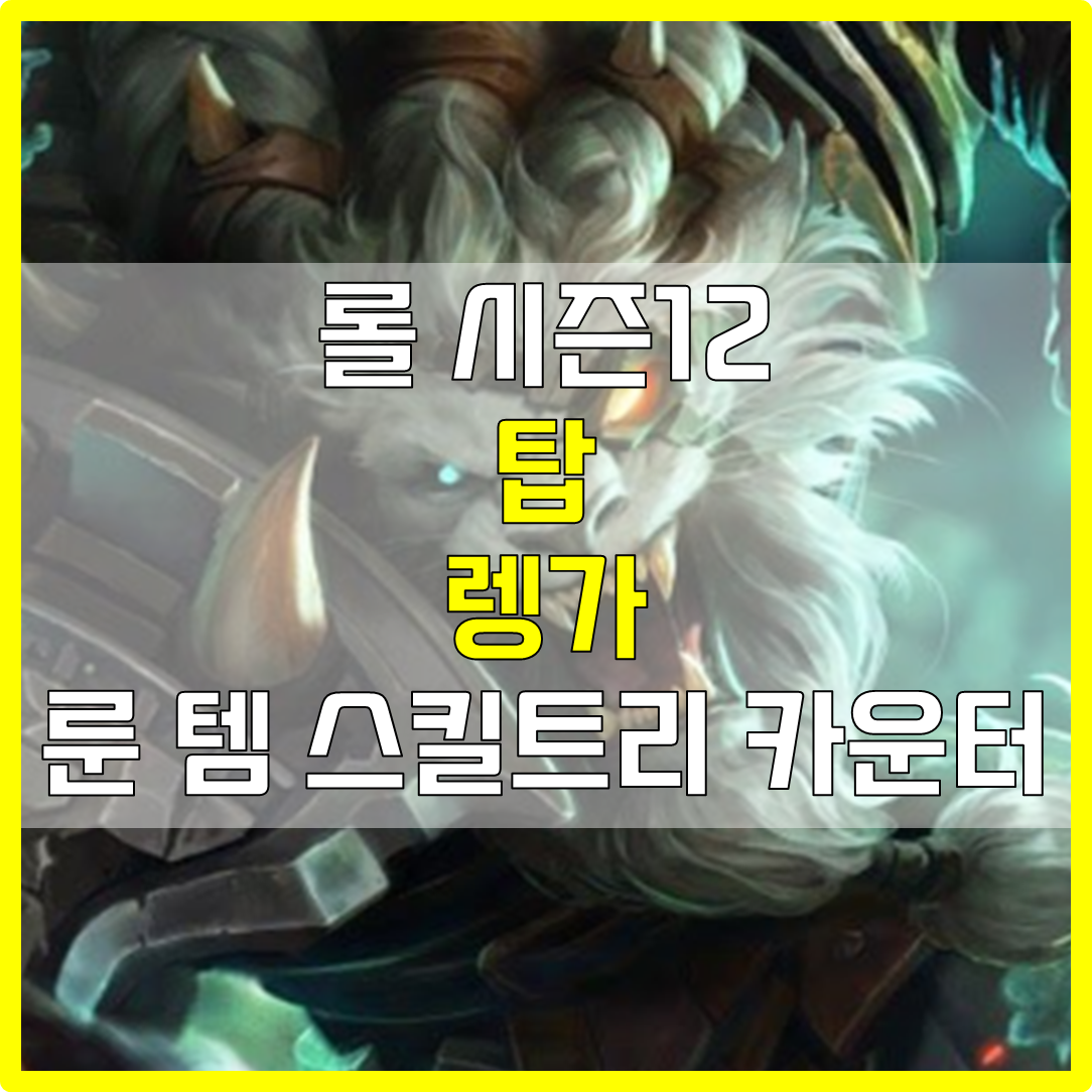  롤 시즌12 탑 렝가 룬 템 스킬트리 카운터 빌드 공략