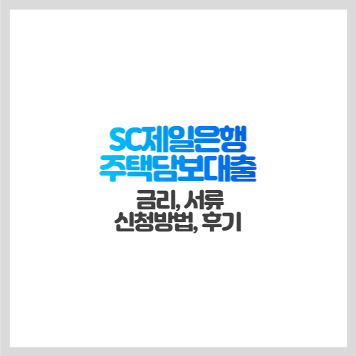 [SC제일은행 주택담보대출] 금리&#44; 서류&#44; 신청방법&#44; 후기