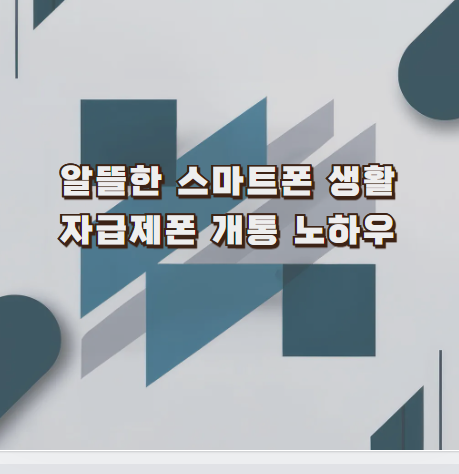 알뜰한 스마트폰 생활: 자급제폰 개통 노하우