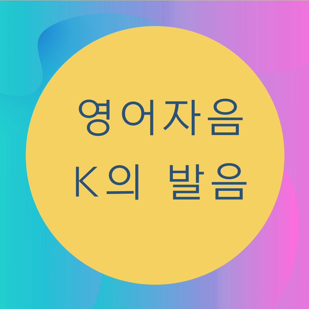  [블로그] 영어자음 < K >의 발음을 알아보자