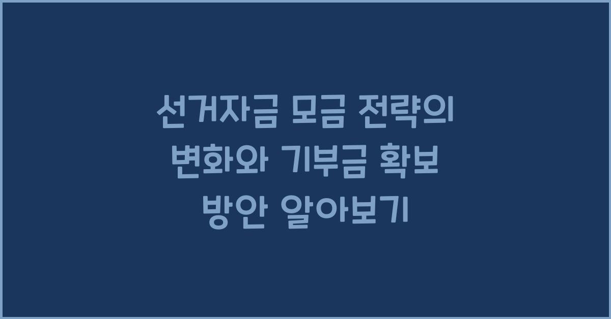 선거자금 모금 전략의 변화와 기부금 확보 방안