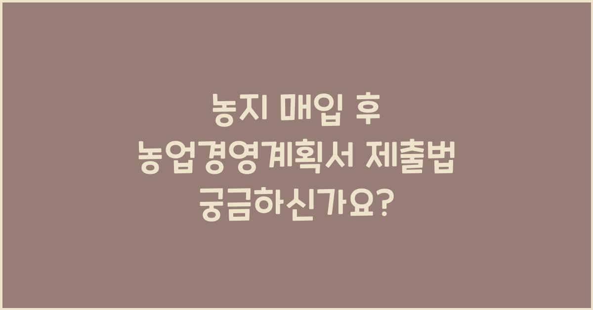 농지 매입 후 농업경영계획서 제출법