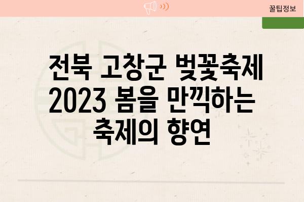  전북 고창군 벚꽃축제 2023 봄을 만끽하는 축제의 향연