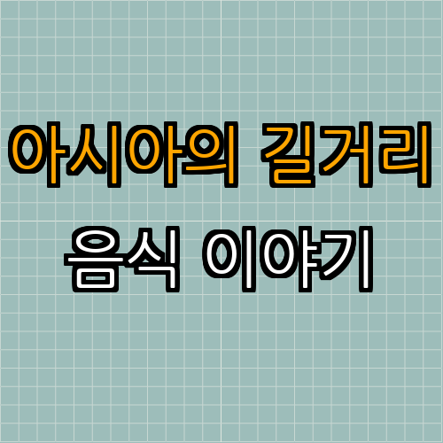 1. 아시아의 길거리 음식 (다양한 맛의 향연)