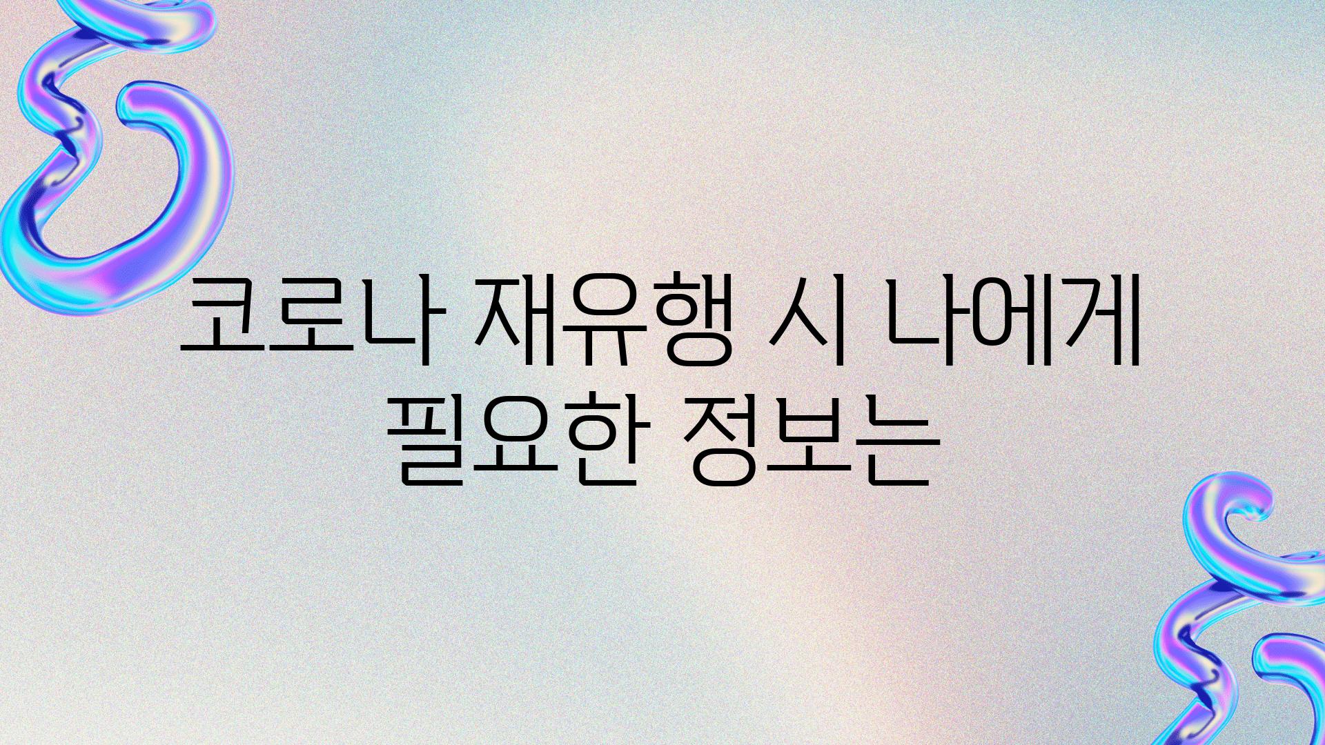 코로나 재유행 시 나에게 필요한 정보는