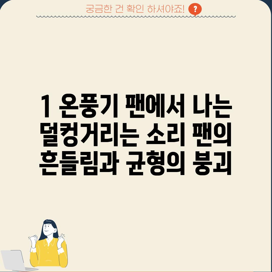 1. 온풍기 팬에서 나는 덜컹거리는 소리: 팬의 흔들림과 균형의 붕괴