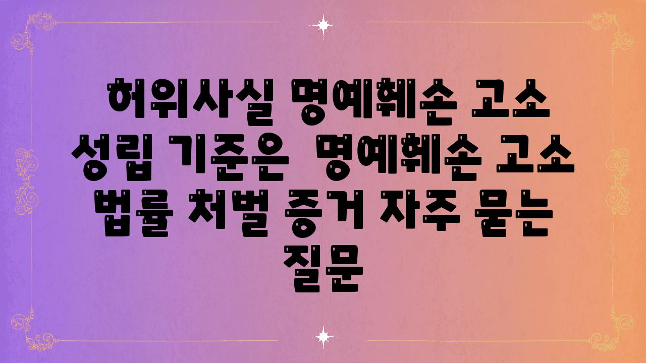  허위사실 명예훼손 고소 성립 기준은  명예훼손 고소 법률 처벌 증거 자주 묻는 질문