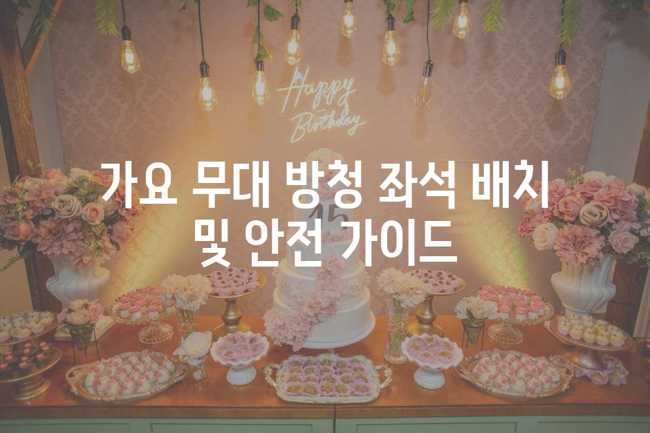 가요 무대 방청 좌석 배치 및 안전 가이드