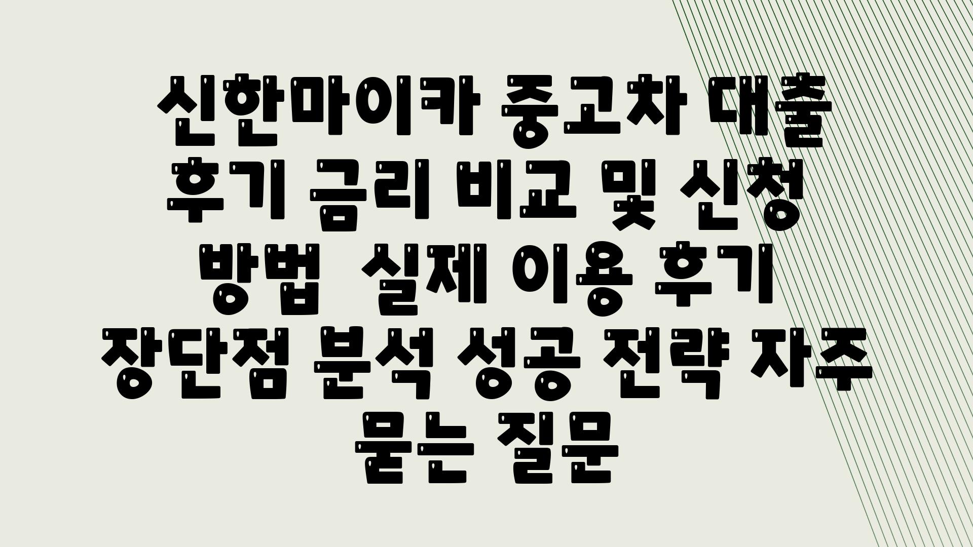  신한마이카 중고차 대출 후기 금리 비교 및 신청 방법  실제 이용 후기 장단점 분석 성공 전략 자주 묻는 질문