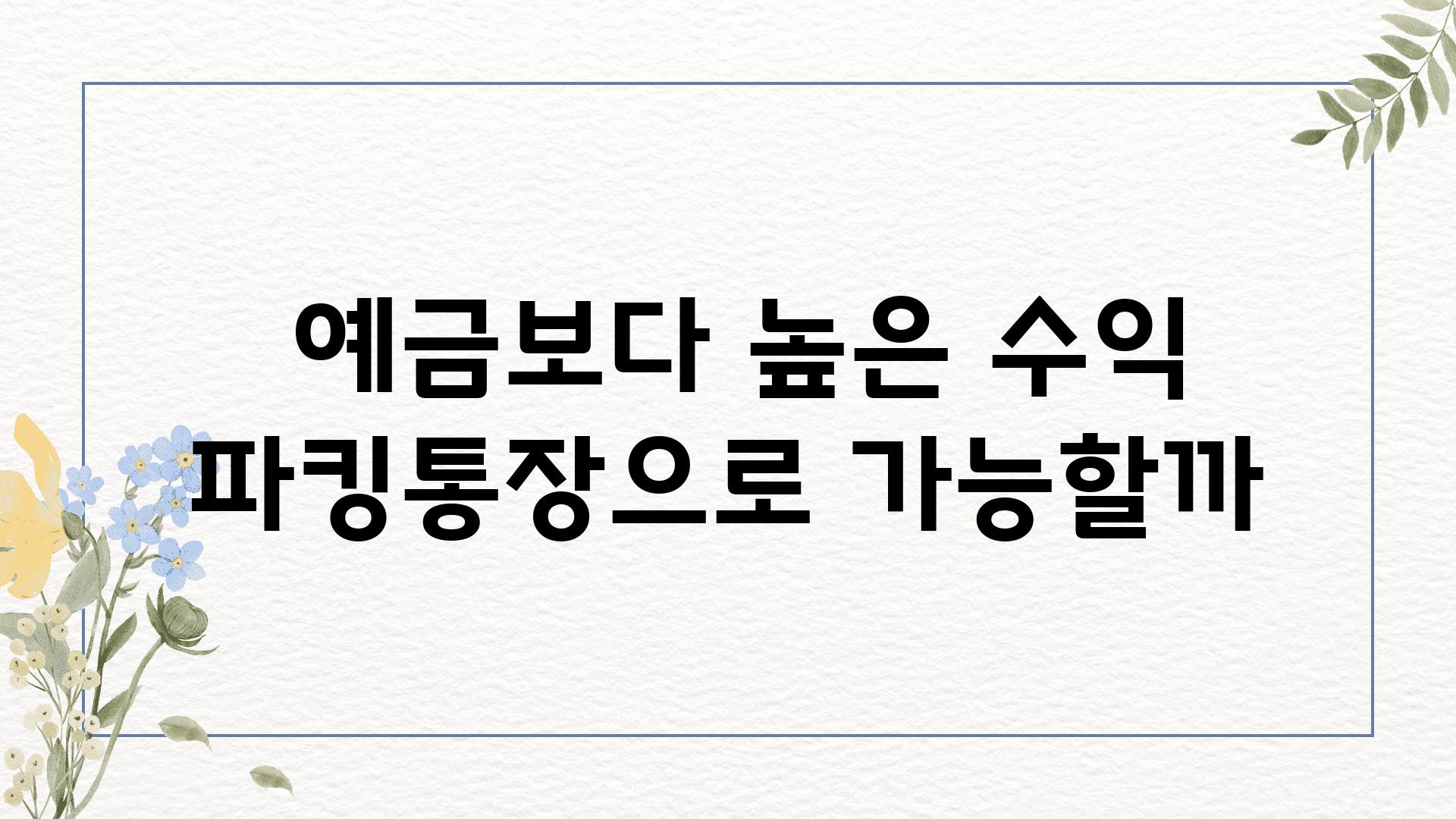  예금보다 높은 수익 파킹통장으로 가능할까