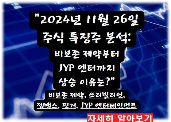 어제의 특징주 2024년 11월 26일 주식 특징주 분석: 비보존 제약부터 JYP 엔터까지 상승 이유는? 자세히 알아보기