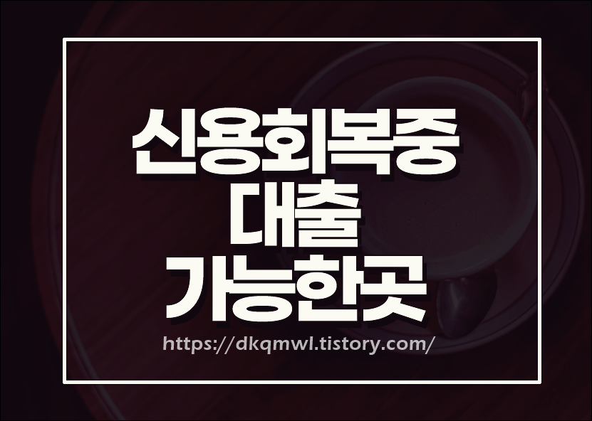  신용회복중대출가능한곳 주부 직장인 이용후기 좋은곳