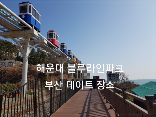  해운대 블루라인파크/인생샷 건질 수 있는 부산의 데이트 장소
