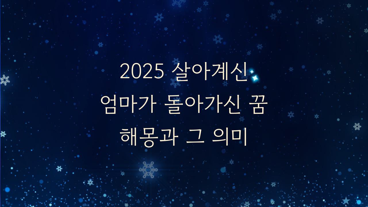 2025 살아계신 엄마가 돌아가신 꿈해몽