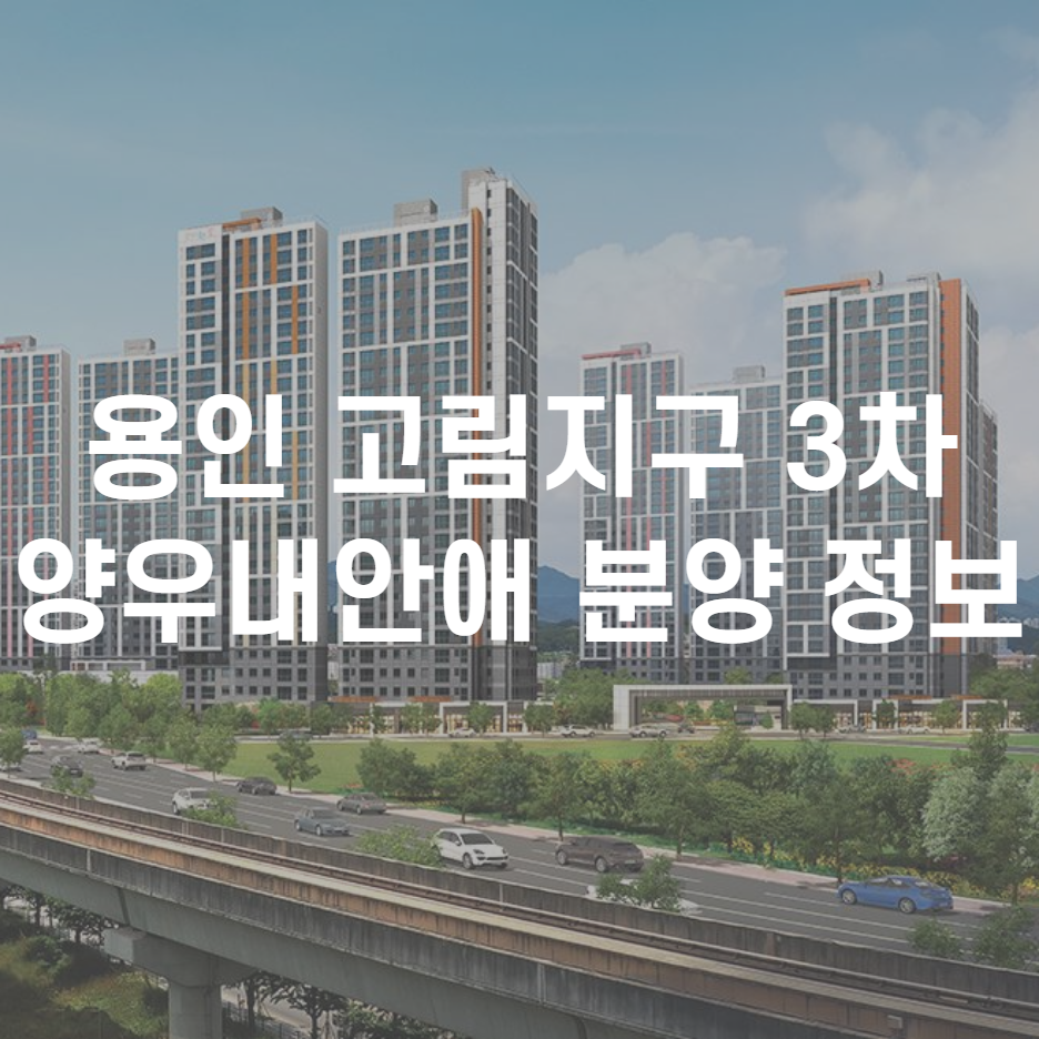  용인 고림지구 양우내안애3차 더 센트럴 분양 정보 정리
