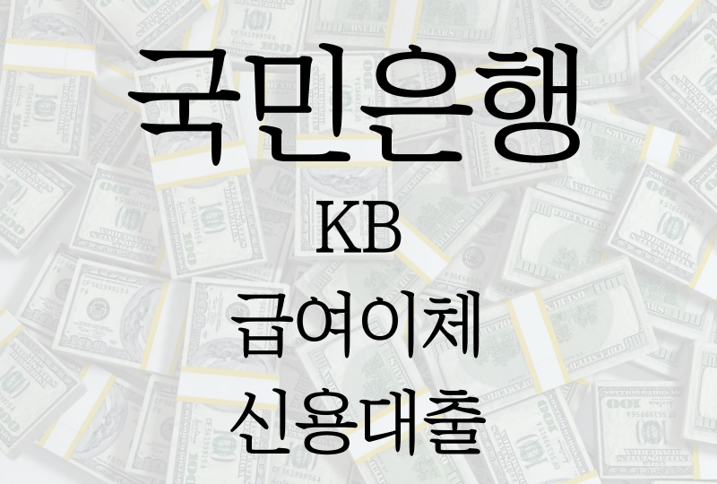  국민은행 KB 급여이체신용대출, 조건/금리/한도/필요서류 등 모든것!