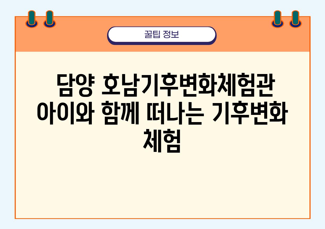  담양 호남기후변화체험관 아이와 함께 떠나는 기후변화 체험