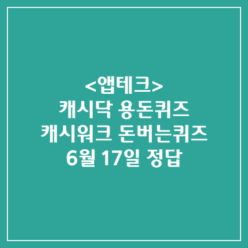 캐시닥 용돈퀴즈 캐시워크 돈버는퀴즈 정답 2024년 6월 17일