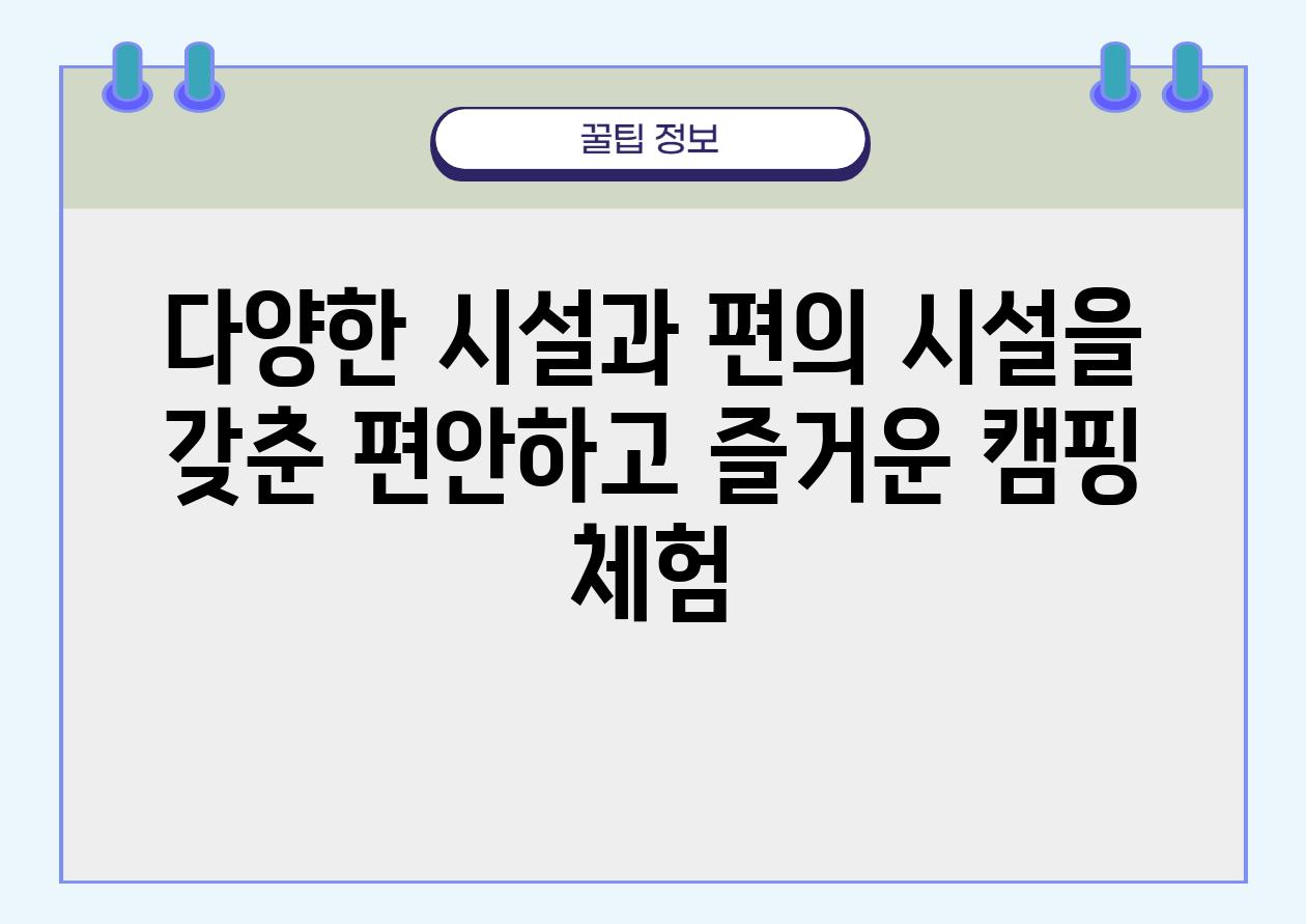 다양한 시설과 편의 시설을 갖춘 편안하고 즐거운 캠핑 체험