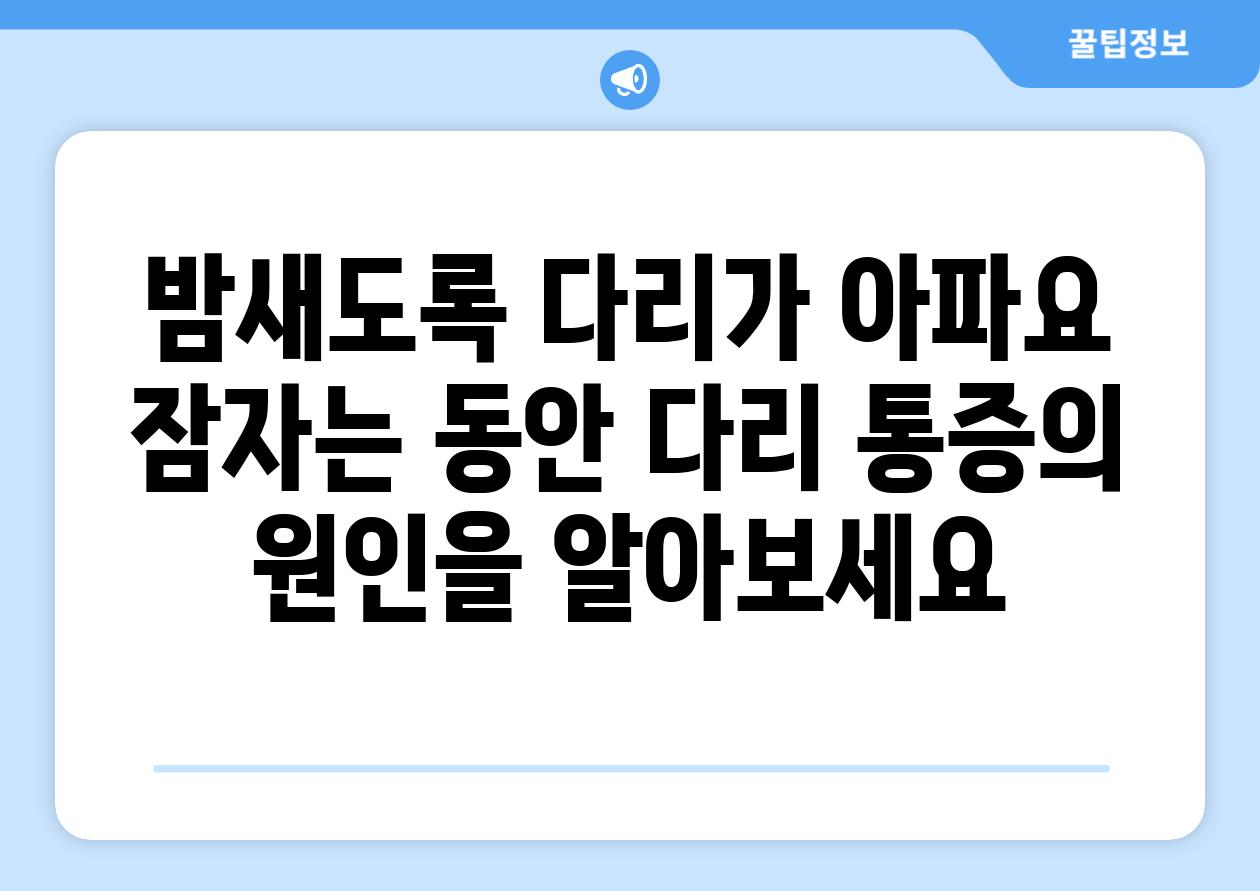 밤새도록 다리가 아파요 잠자는 동안 다리 통증의 원인을 알아보세요