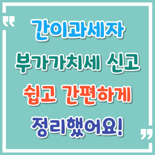 간이과세자 부가가치세 신고 쉽고 간편하게 정리했어요