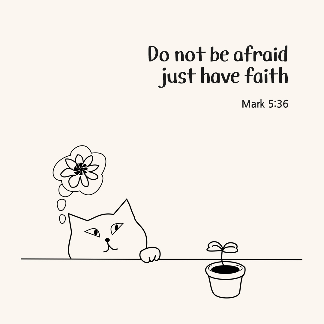 Do not be afraid&#44; just have faith. (Mark 5:36)