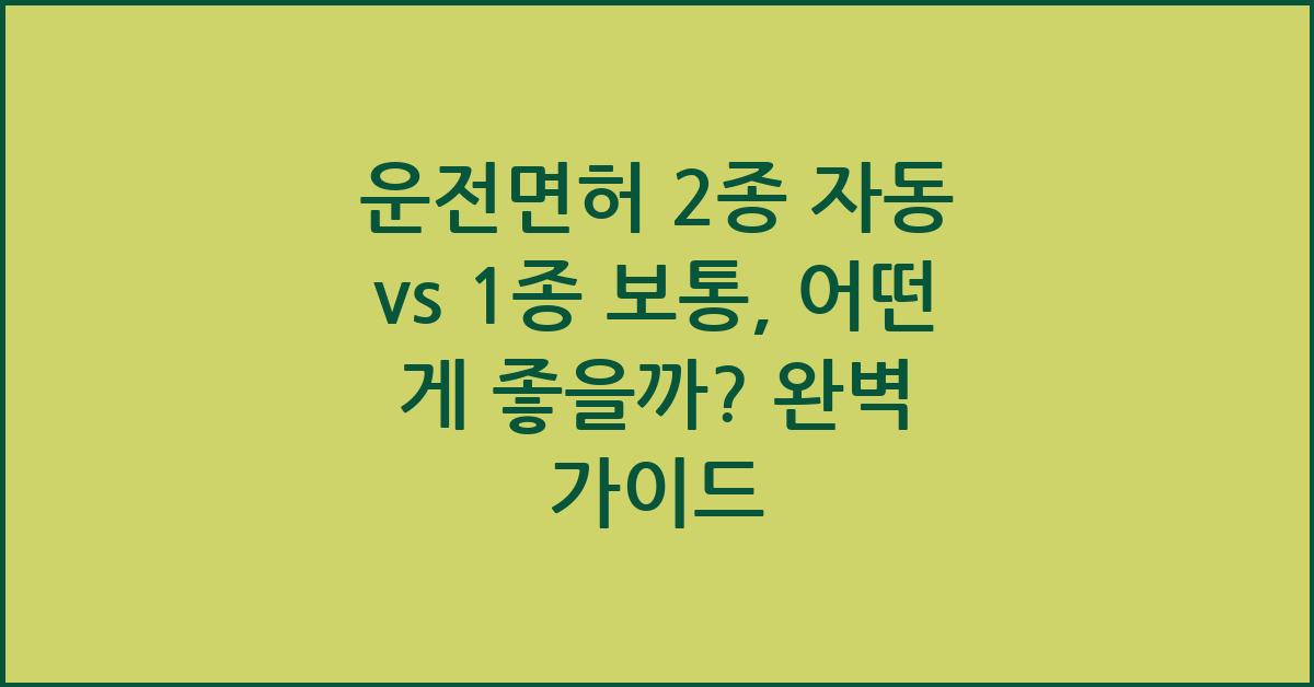 운전면허 2종 자동 vs 1종 보통, 어떤 게 좋을까?