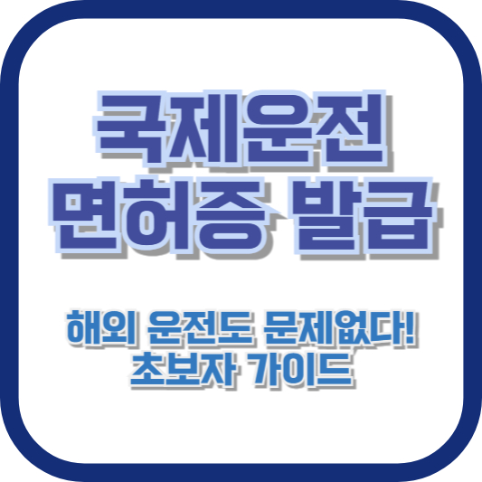 국제운전면허증 발급, 해외 운전도 문제없다! 초보자 가이드