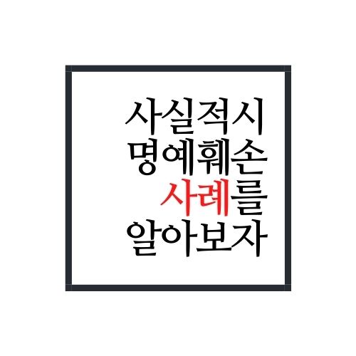  사실적시 명예훼손 사례에 대해서 알아보자(가장 정확함)
