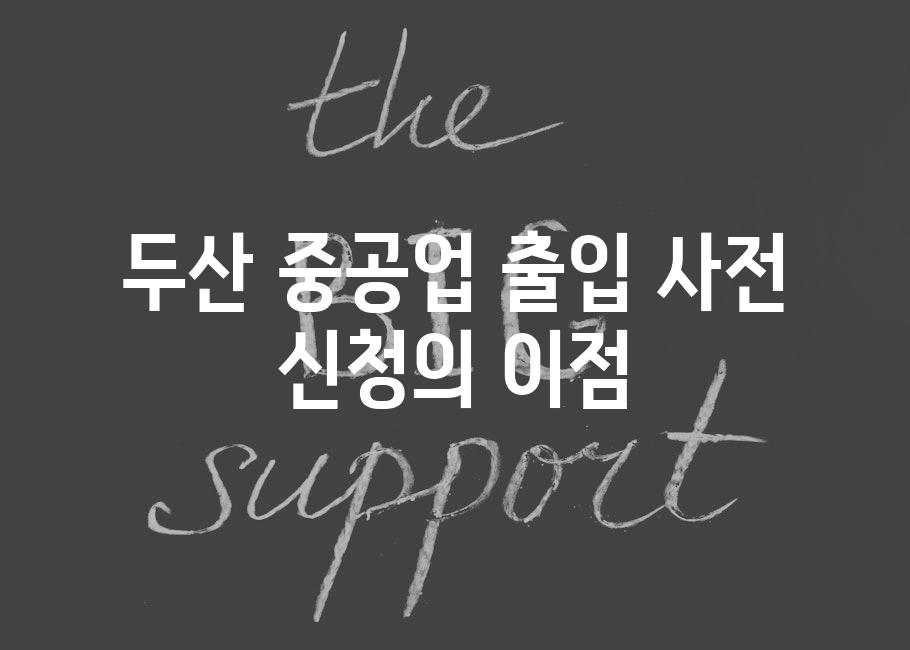 두산 중공업 출입 사전 신청의 이점