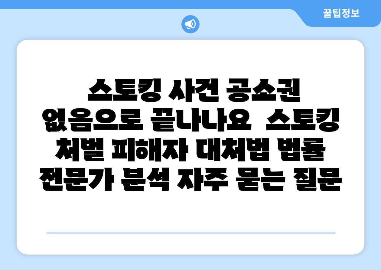  스토킹 사건 공소권 없음으로 끝나나요  스토킹 처벌 피해자 대처법 법률 전문가 분석 자주 묻는 질문