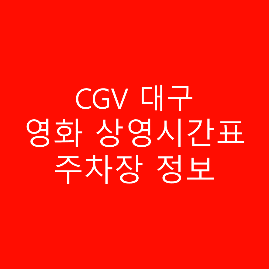 CGV 대구 실시간 영화 상영시간표,예매하기,주차정보 안내, 주소, 상영관 수, 좌석 수, 교통, 가는 길 안내