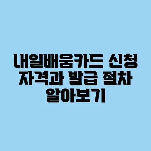 내일배움카드 신청 자격과 발급 절차 알아보기
