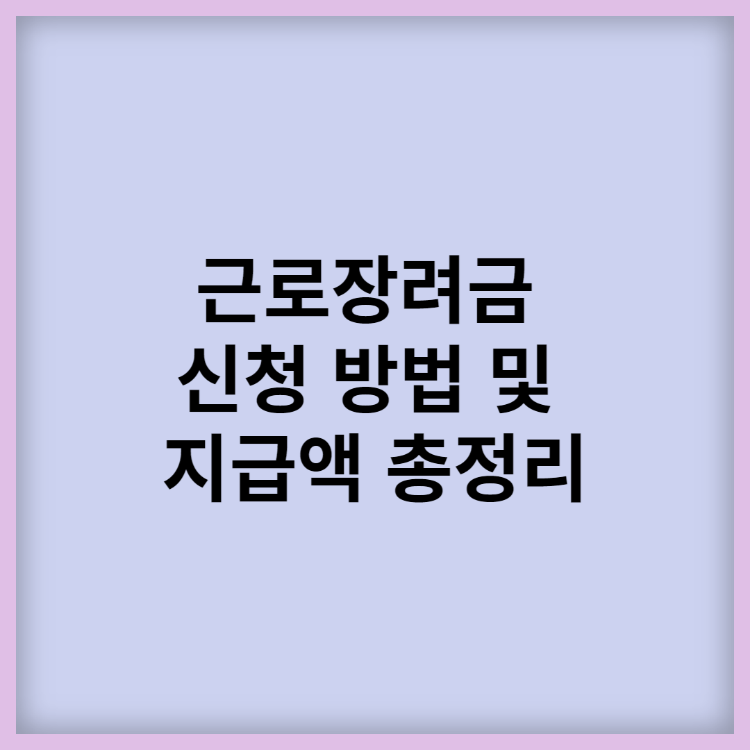  근로장려금 신청 방법 및 지급액 총정리 (정기, 반기 신청)