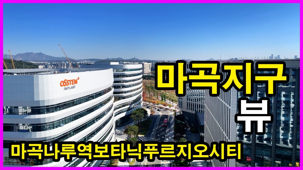 마곡지구 뷰 | 마곡동 Korea Seoul Apartment 4K | 마곡나루역보타닉푸르지오시티, 오스템 임플란트, 마곡 마이스 롯데, 원웨스트