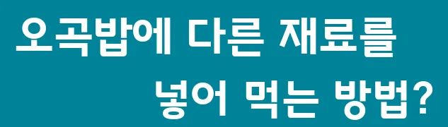 오곡밥에 다른 재료를 넣어 먹는 방법?