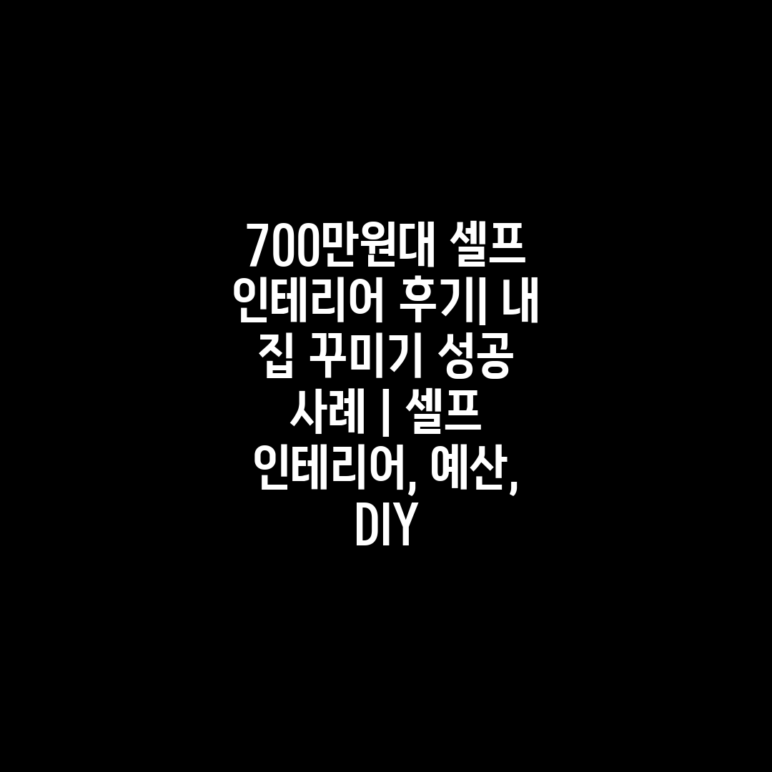 700만원대 셀프 인테리어 후기 내 집 꾸미기 성공 사