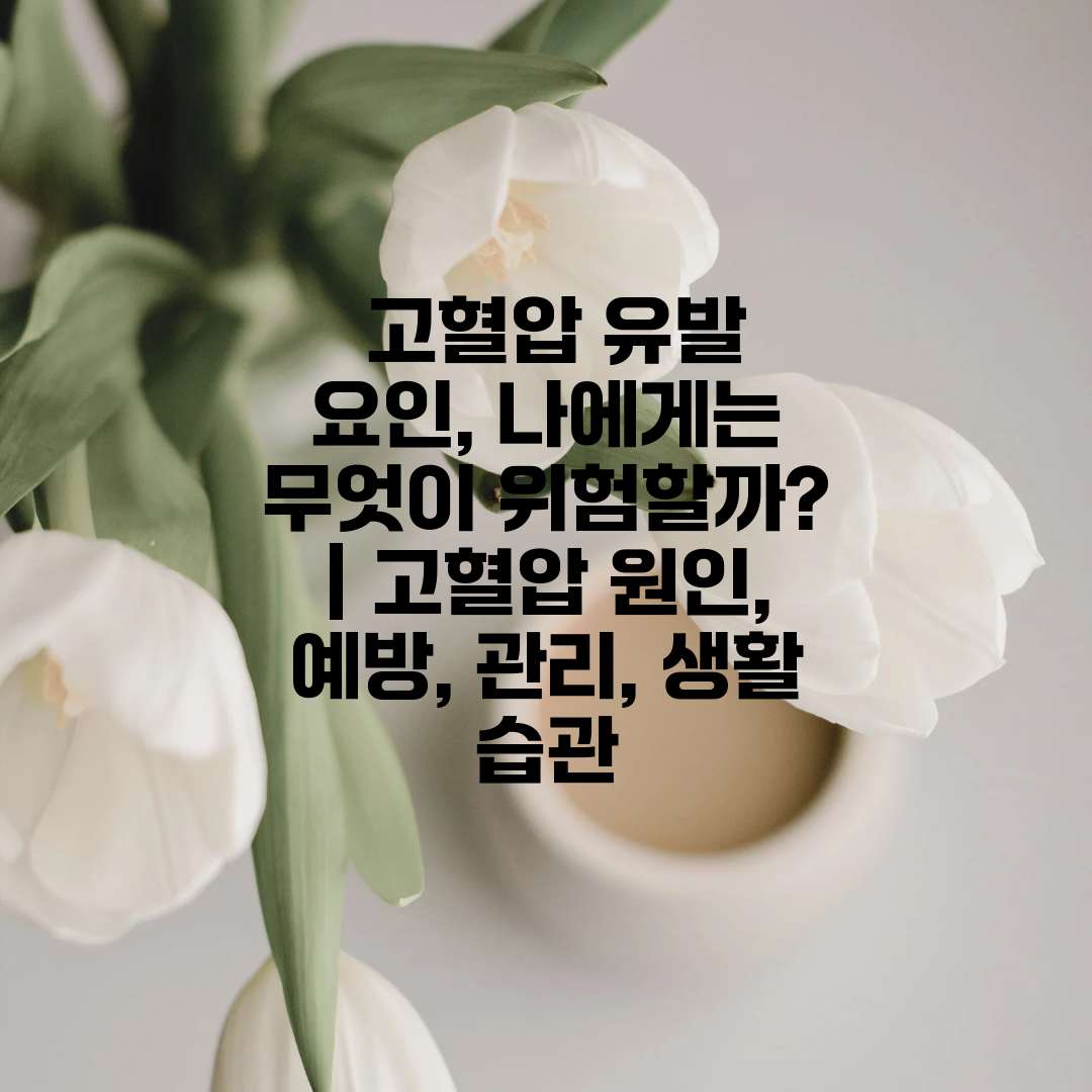  고혈압 유발 요인, 나에게는 무엇이 위험할까  고혈압