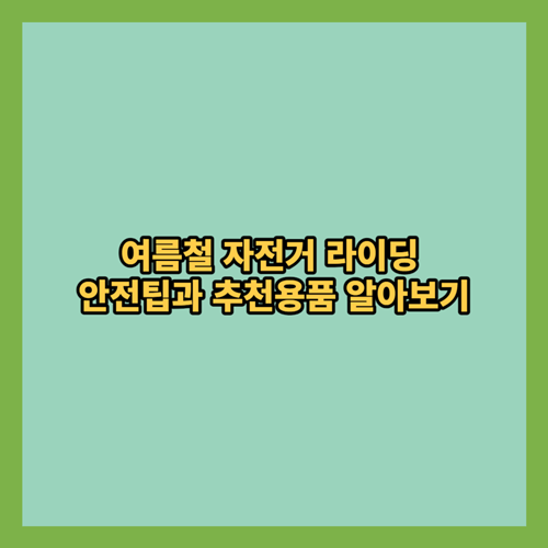  여름철 자전거 라이딩 안전팁과 추천용품 알아보기