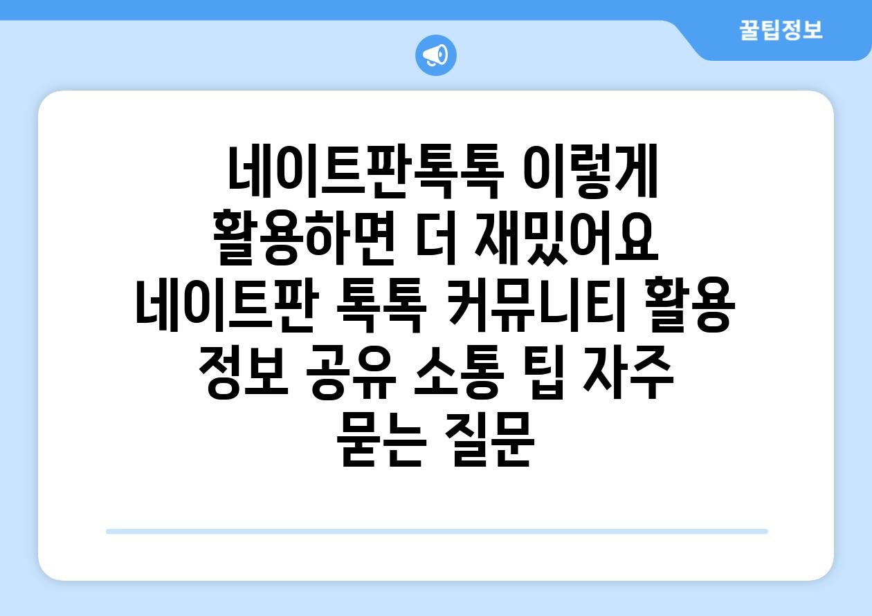  네이트판톡톡 이렇게 활용하면 더 재밌어요  네이트판 톡톡 커뮤니티 활용 정보 공유 소통 팁 자주 묻는 질문