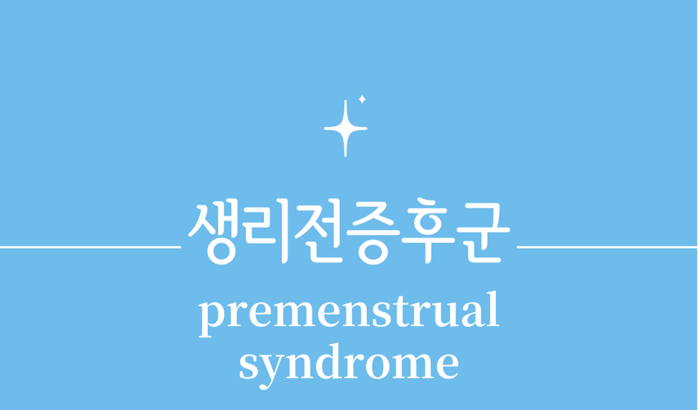 '생리전증후군(PMS:premenstrual syndrome)'