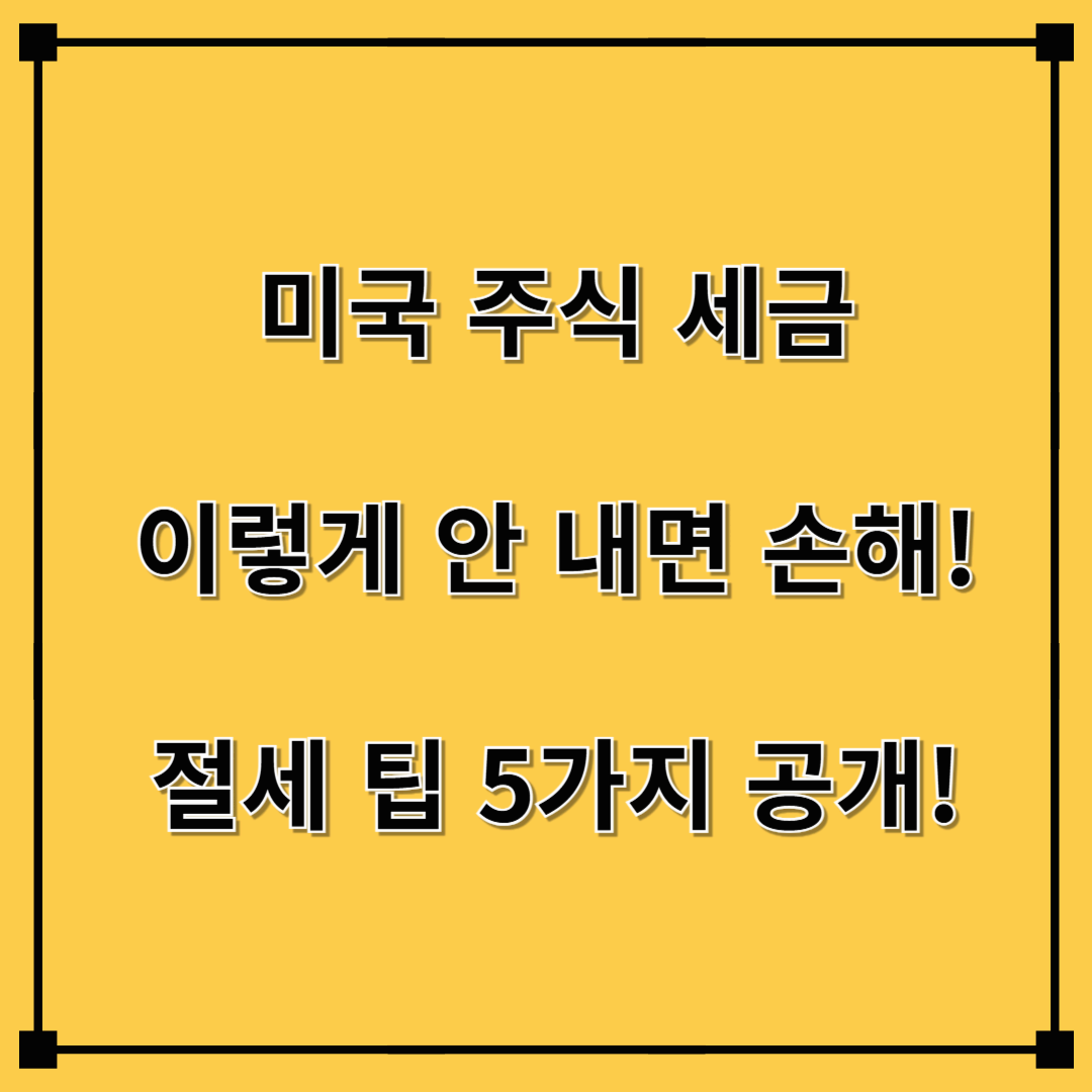 미국 주식 세금, 이렇게 안 내면 손해! 절세 팁 5가지 공개