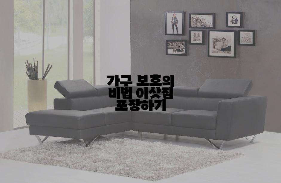 가구 보호의 비법 이삿짐 포장하기